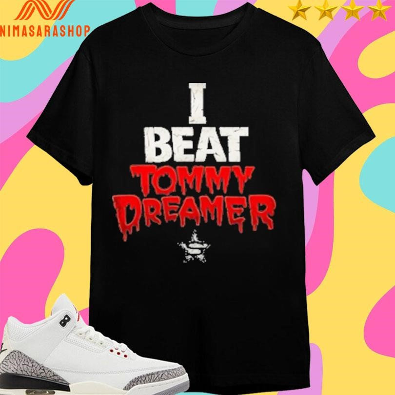 I Beat Tommy Dreamer Shirts
