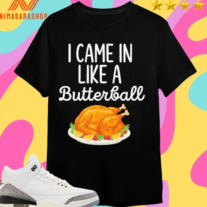I Came In Like A Butterball Wrecking Ball Thanksgiving Shirts