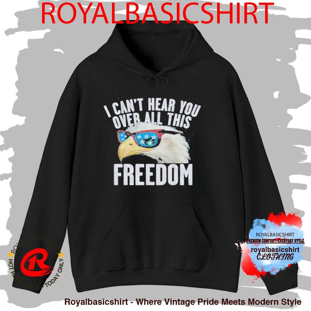 I Can’T Hear You Over All This Freedom T-Shirt