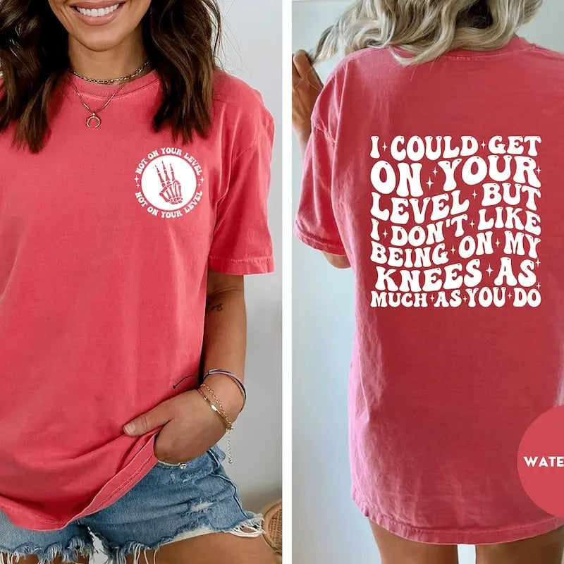 I Could Get On Your Level But I Dont Like Being On My Knees As Much As You Do shirt Cotton Top Polyester Womenswear Light...
