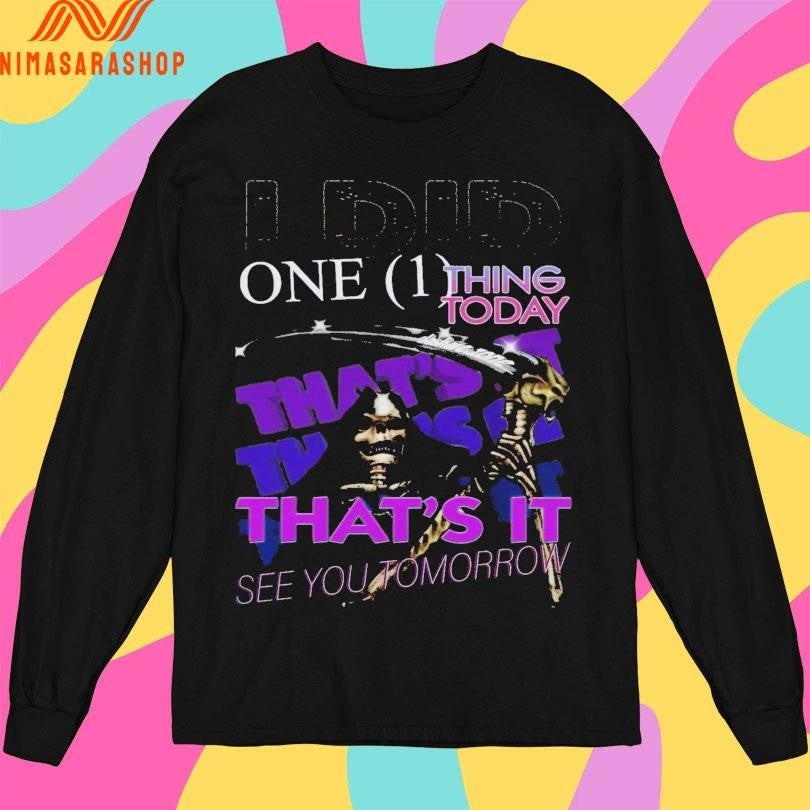 I Did One Thing Today That’s It See You Tomorrow Death Shirts
