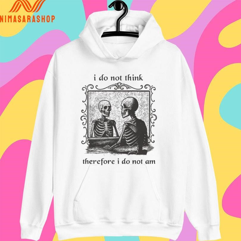 I Do Not Think Therefore I Do Not Am Skeleton Mirror Shirts