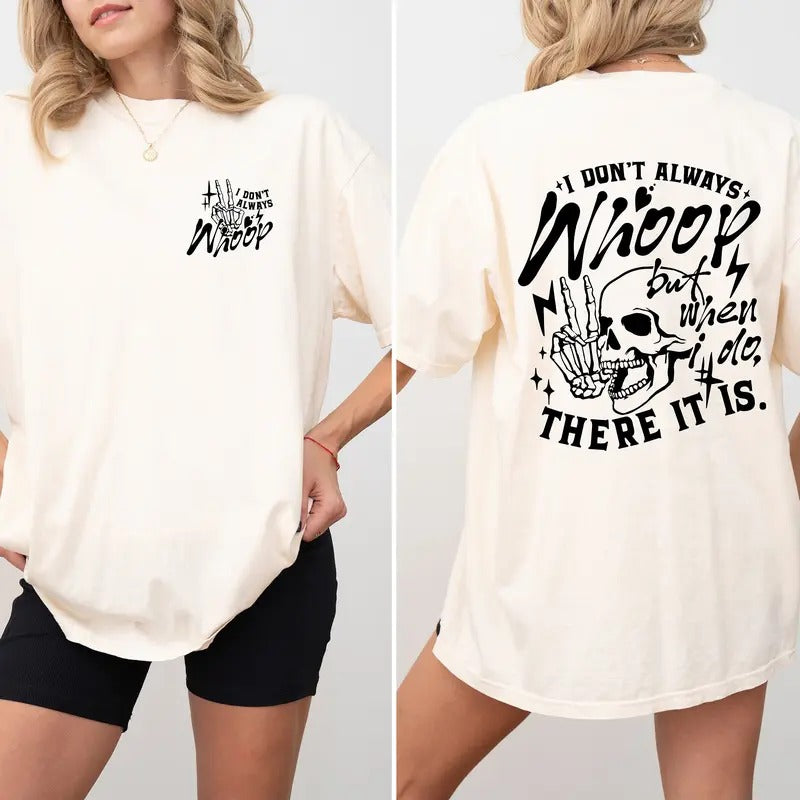 I Don't Always Whoop T-shirt Funny Sarcastic T Shirt Funny Women Shirt Sarcastic Quote Shirt Funny Skeleton Shirt Hoodie...
