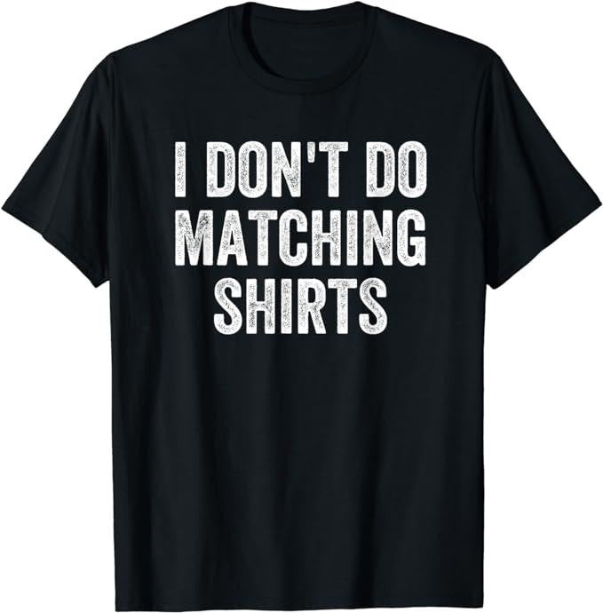 I Don'T Do Matching Shirts Funny Matching Family Couples Menswear Casual Cotton T-Shirts, Hoodie, Sweatshirt