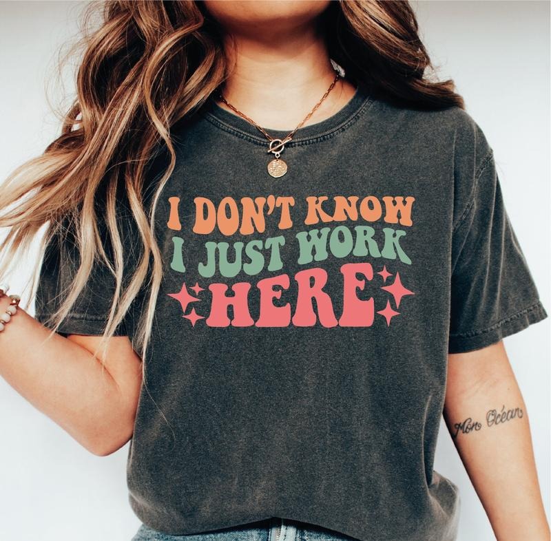 I Don't Know I Just Work Here t-Shirt, Sarcasm Quote Shirt, Comical Saying, Humorous Sayings, Humorous Gifts Hoodie...