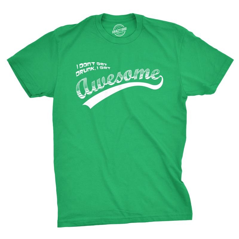 I Dont Get Drunk I Get Awesome Funny Drinking Cool Saint Patricks Day T-Shirt Mens Funny T Shirts Cool Tees Soft Stylish...
