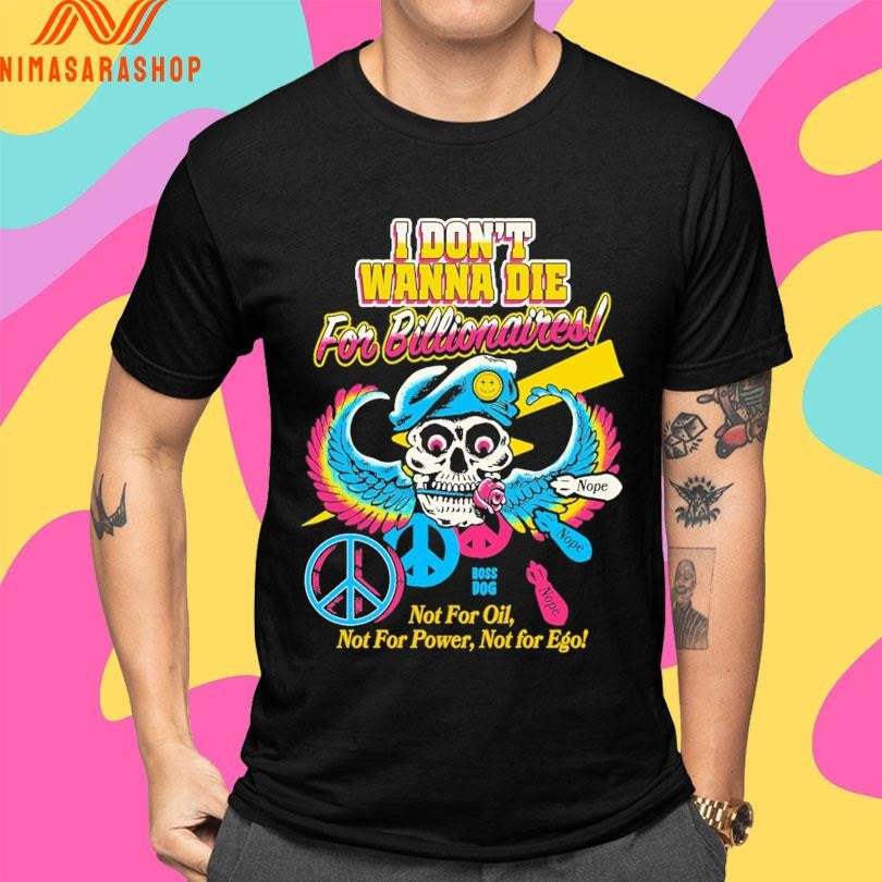 I Don’t Wanna Die For Billionaires Not For Oil Not For Power Not For Ego Shirts