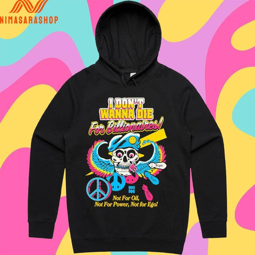 I Don’t Wanna Die For Billionaires Not For Oil Not For Power Not For Ego Shirts