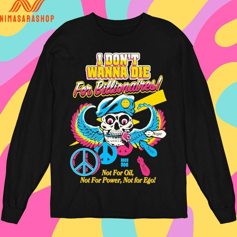 I Don’t Wanna Die For Billionaires Not For Oil Not For Power Not For Ego Shirts