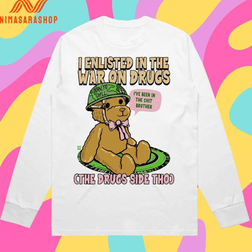 I Enlisted In The War On Drugs Cth Drugs Side Tho I’ve Been In The Shit Brother Shirts