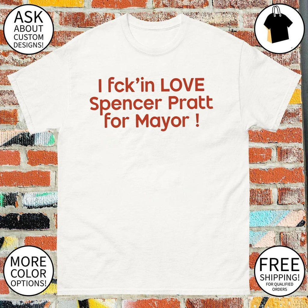 I Fck in Love Spencer Pratt For Mayor Shirt