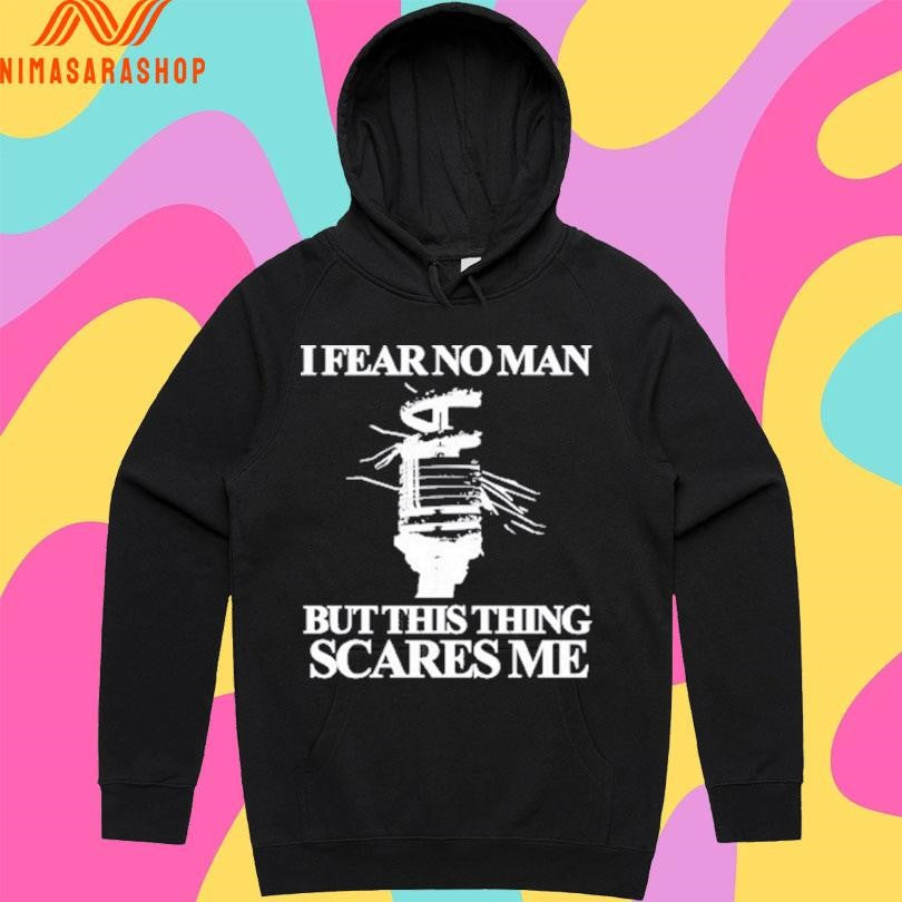 I Fear No Man But This Thing Scares Me Shirts