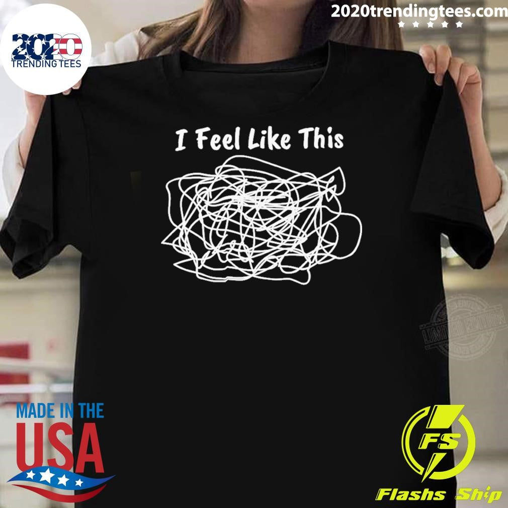 I Feel Like This Shirt