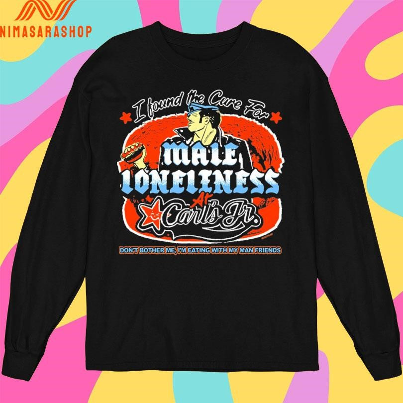 I Found The Cure For Male Loneliness At Carl’s Jr Don’t Bother Me I’m Eating With My Man Friends Shirts