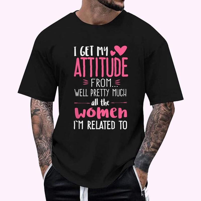 I Get My Attitude From Women In My Life Sassy T-Shirt , Unisex Cotton 100%, Top Menswear Hoodie, Sweatshirt