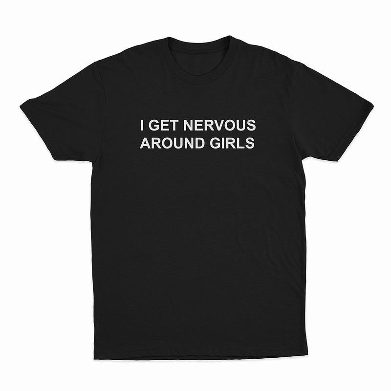 I Get Nervous Around Girls T-Shirt, T-shirt for Women Men Unisex Shirt Hoodie, Sweatshirt | PrintMintTees.com