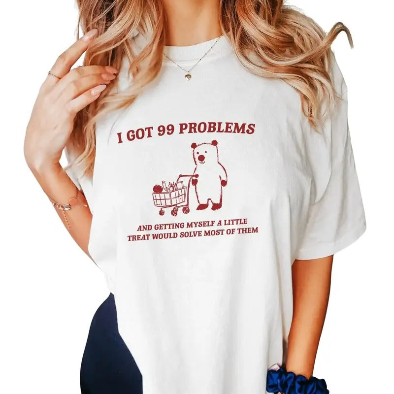 I Got 99 Problems Unisex T Shirt, Yummy Treat, Meme, Funny, Meme Funny Shirt, Unisex T-Shirt, Gifts For Women, Short...