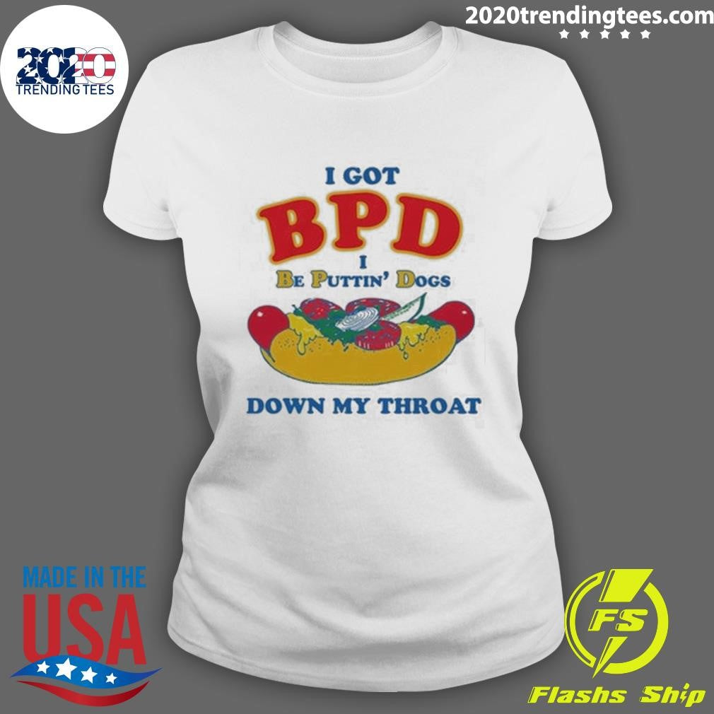 I Got BPD I Be Puttin’ Dogs Down My Throat Tee Shirt