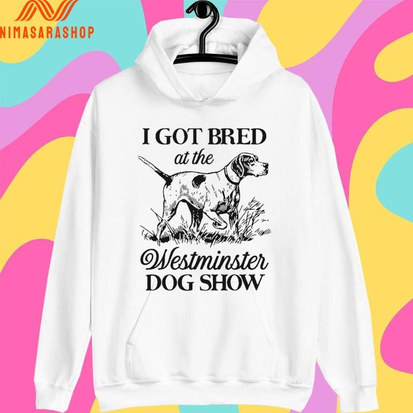 I Got Bred At The Westminster Dog Show Shirts