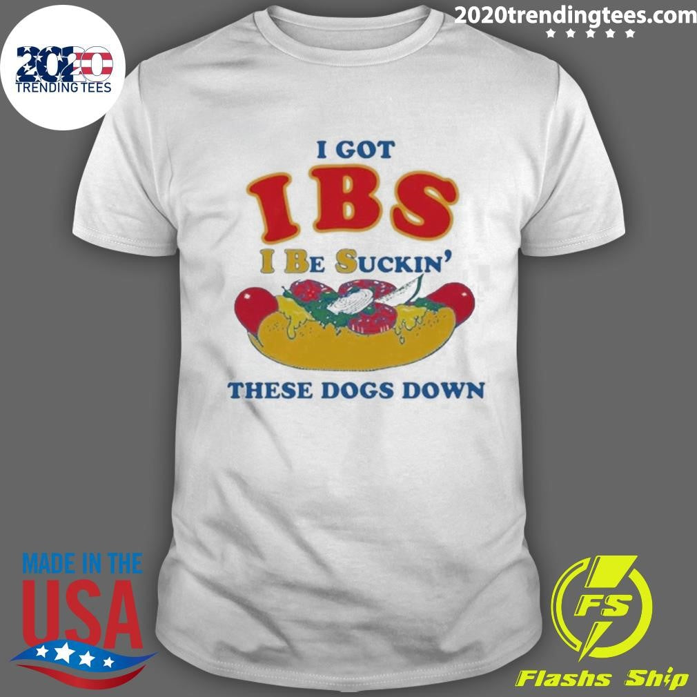 I Got IBS I Be Suckin’ These Dogs Down Tee Shirt