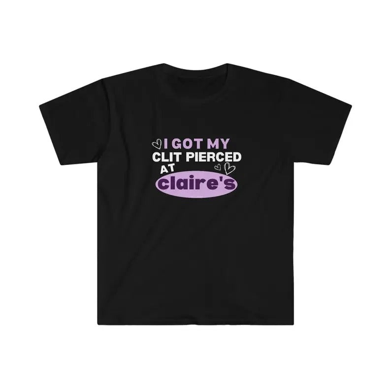 I Got My Clit Pierced Claire'S! Funny Gen Z Meme Shirt Softstyle T-Shirts, Hoodie, Sweatshirt