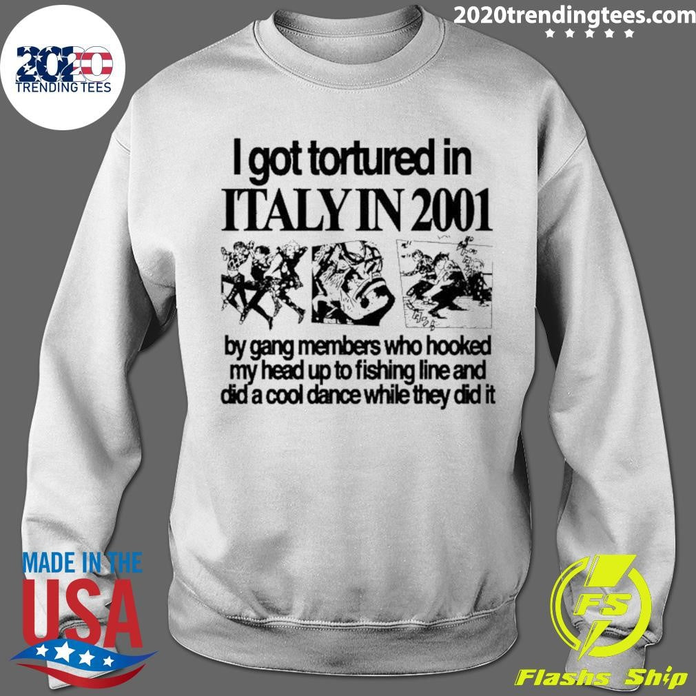 I Got Tortured In Italy In 2001 Shirt