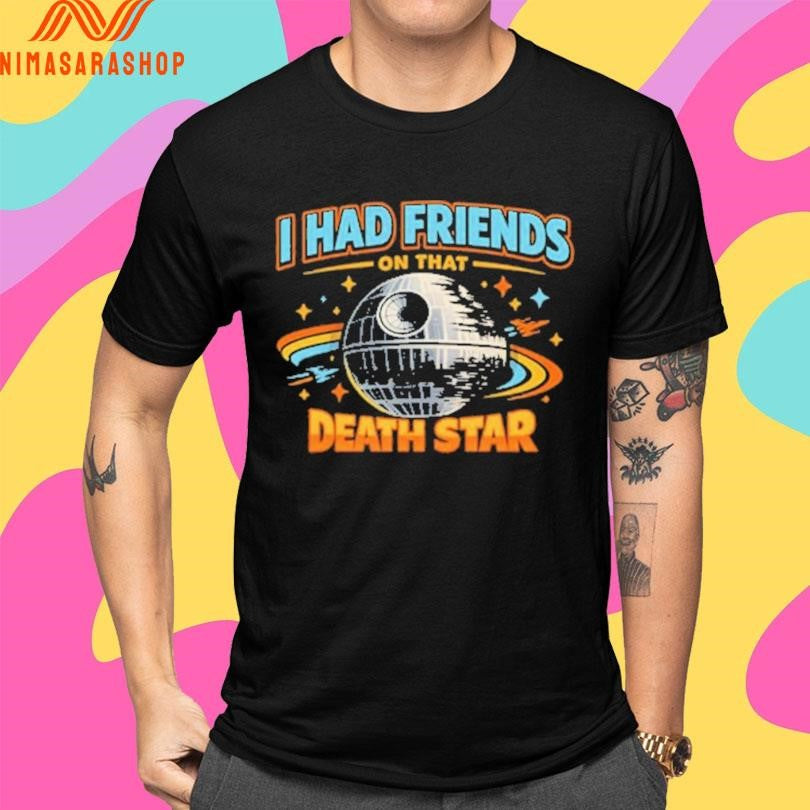 I Had Friends On That Death Star Shirts