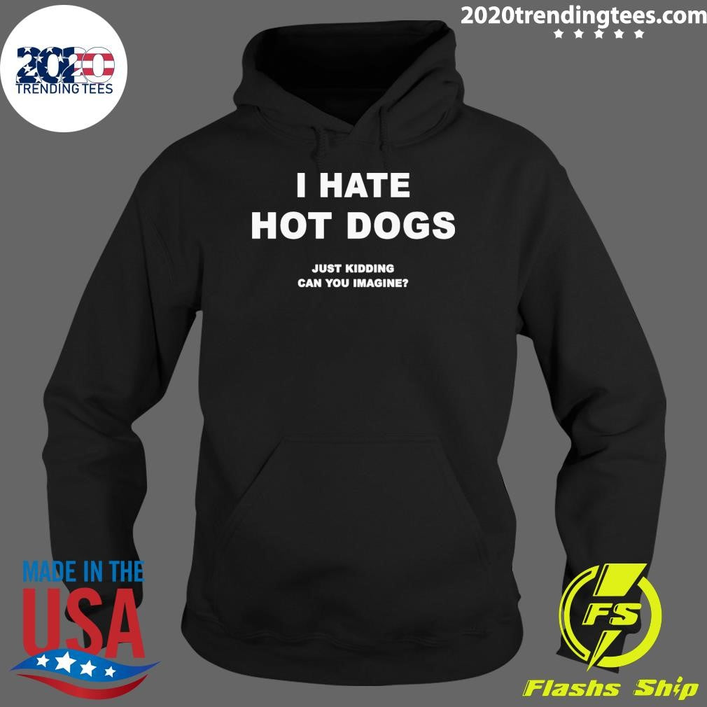 I Hate Hot Dogs Just Kidding Can You Imagine 2026 Tee Shirt
