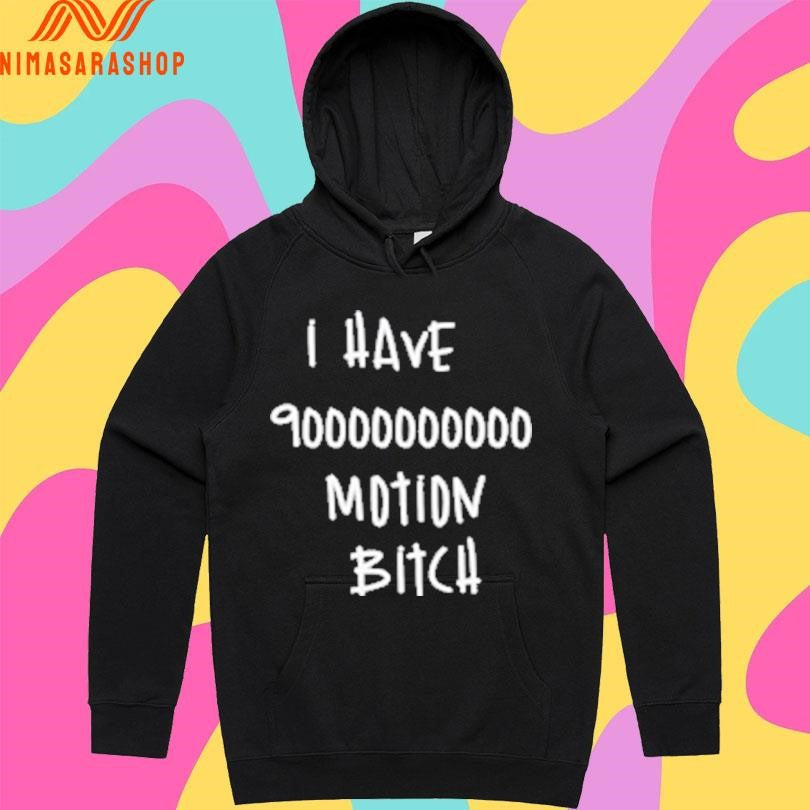I Have 90000000000 Motion Bitch Shirts