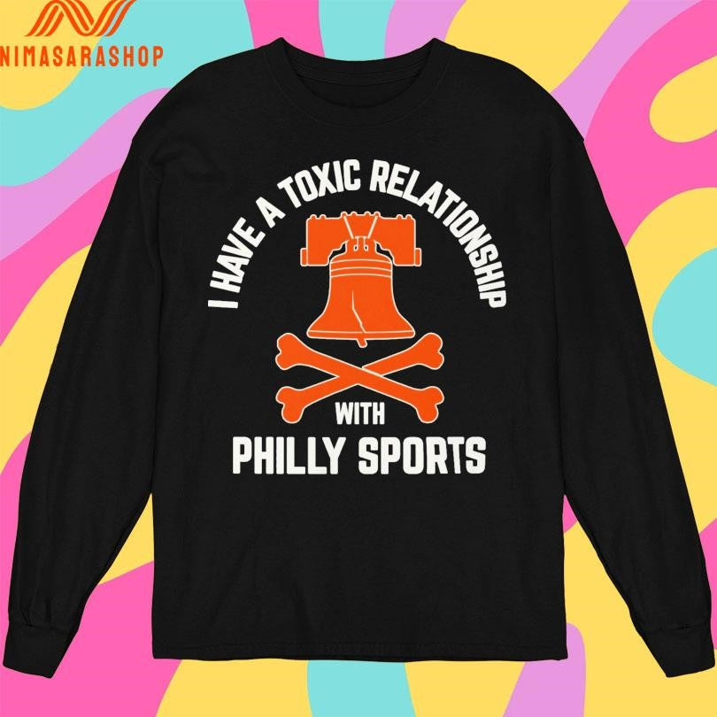 I Have A Toxic Relationship With Philly Sports Hockey Shirts