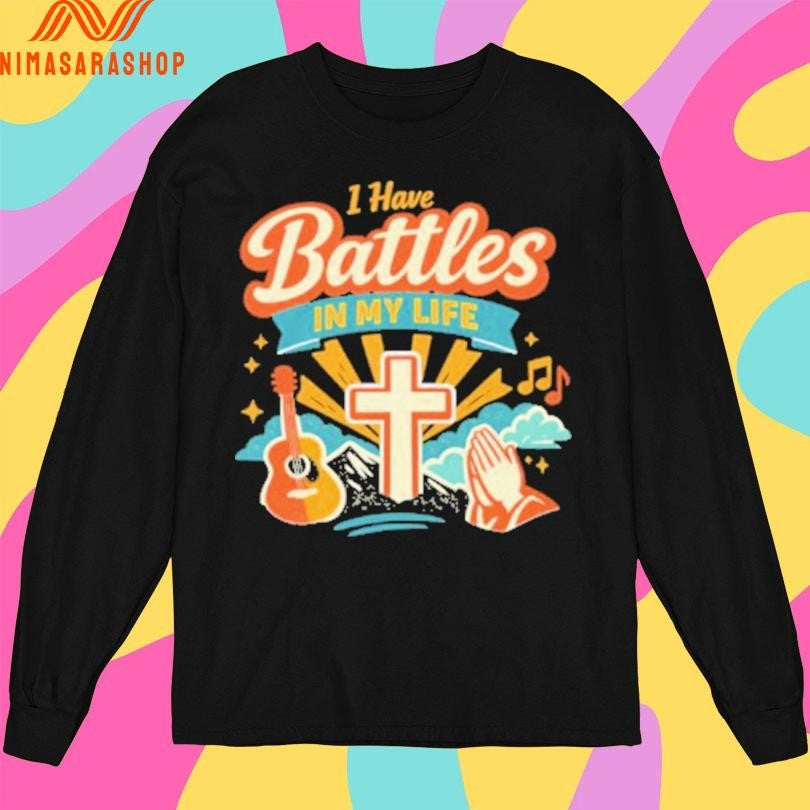 I Have Battles In My Life Shirts