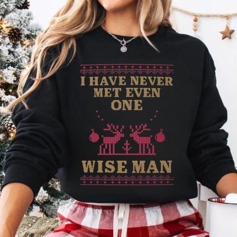 I Have Never Met Even One Wise Man Christmas Sweatshirt Shirt Hoodie | PrintMintTees.com