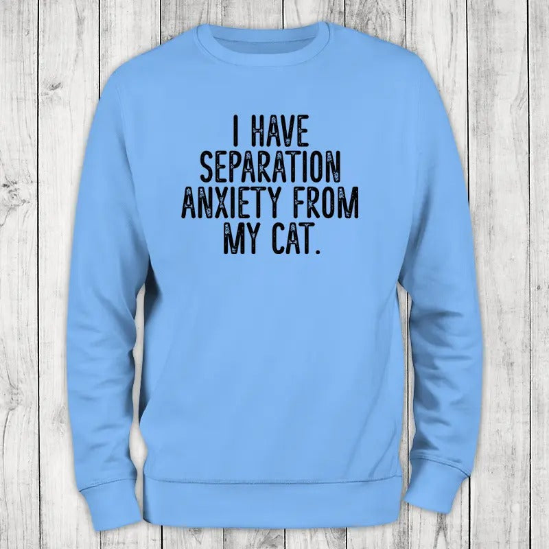 I Have Separation Anxiety From My Cat Sweatshirt Shirt Hoodie | PrintMintTees.com