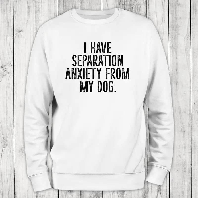 I Have Separation Anxiety From My Dog Sweatshirt, #cute #dog #pets Shirt Hoodie | PrintMintTees.com