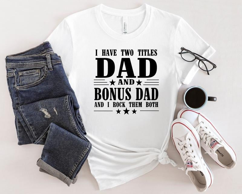 I Have Two Titles Dad And Bonus Dad And I Rock Them Both Shirt Dad Life Shirt Dad Shirt Best Father Shirt Father's Day...
