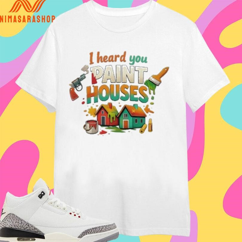 I Heard You Paint Houses Gun And Paintbrush Shirts
