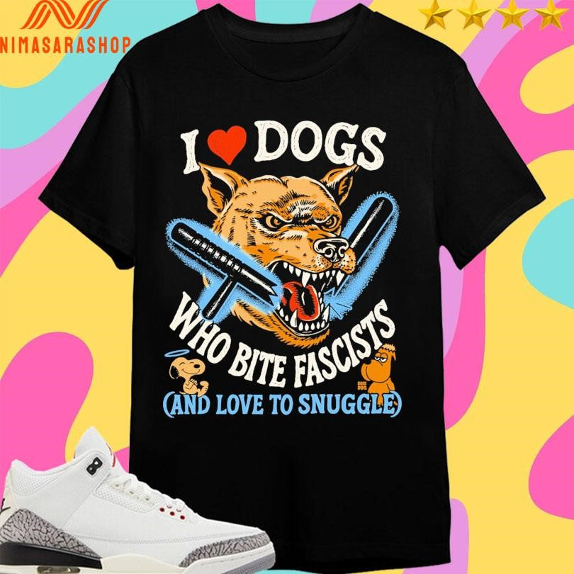 I Heart Dogs Who Bite Fascists And Love To Snuggle Shirts