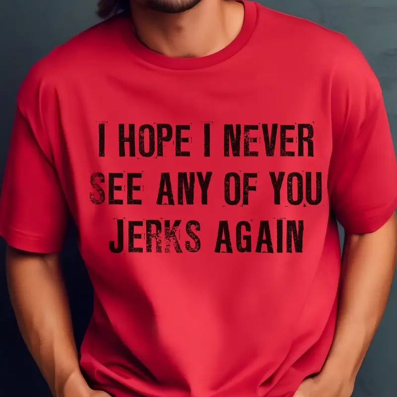 I Hope I Never See Any Of You Jerks Again Tees Christmas Movie I Hope You Never See Any of You Jerks Again Sweatshirt...