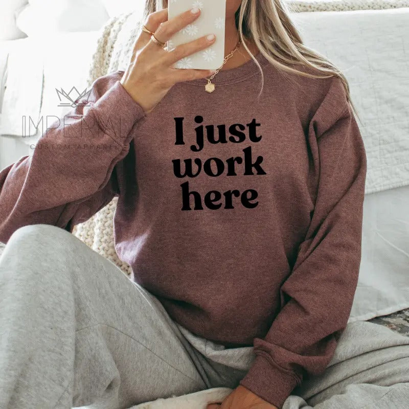 I Just Work here Sweatshirt, Work Shirt , Funny Work Gift Tee, Cute Gift Sweatshirt, Girlfriend Gift, Best Friend Gift,...