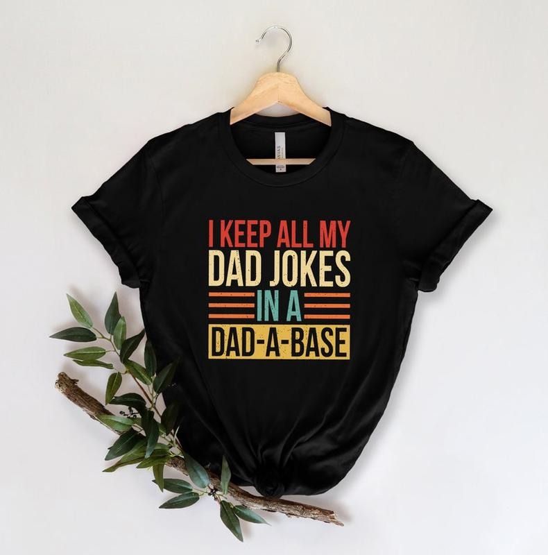 I Keep All My Dad Jokes In A Dad-a-base Shirt,New Dad Shirt,Dad Shirt,Daddy Shirt,Father's Day Shirt,Best Dad shirt,Gift...