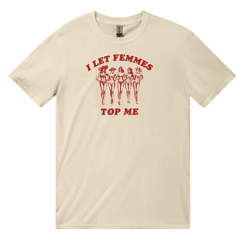 I Let Femmes Top Me - Unisex T-Shirt, Funny Lesbian Bisexual Pride Shirt, LGBTQ Pride Month Shirt Hoodie Sweatshirt