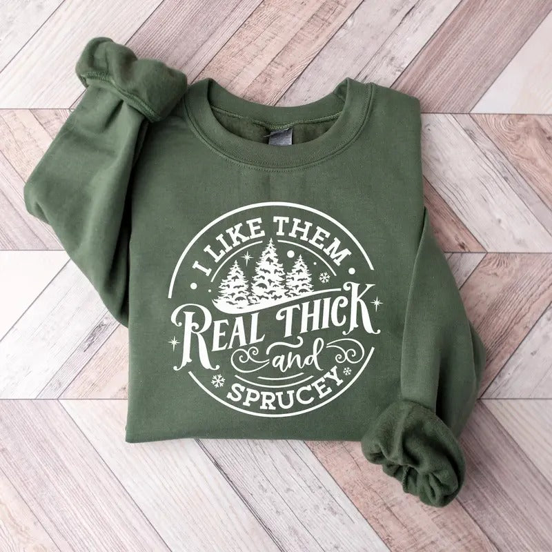 I Like Them Real Thick And Sprucey Sweatshirt, Funny Christmas Sweatshirt, Womens Christmas sweatshirt, Christmas Tree...
