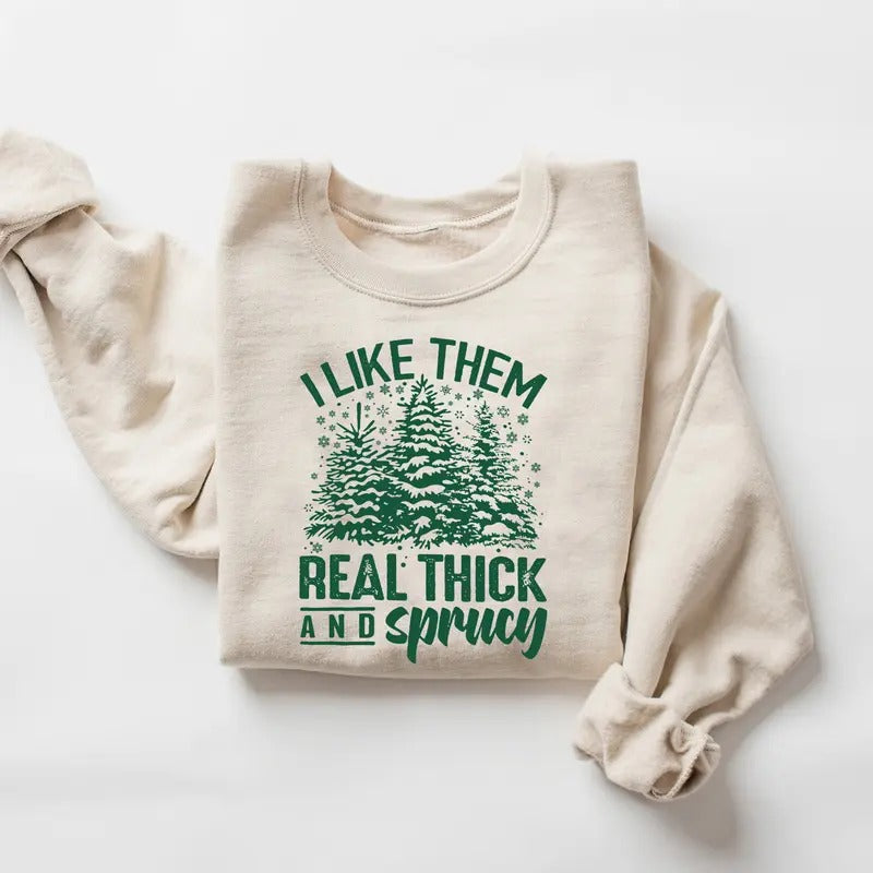 I Like Them Real Thick And Sprucy Christmas Sweatshirt, Vintage Christmas Sweatshirt, Christmas Tree Shirt, Xmas Holiday...