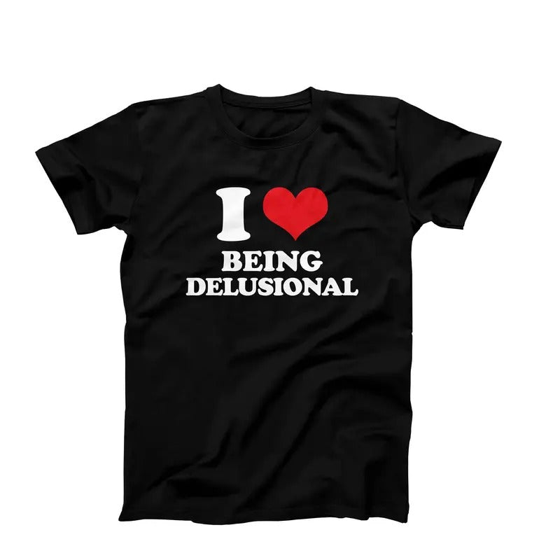 I Love Being Delusional Shirt, I Heart Being Delusional T-Shirt , I Heart Custom Graphic Tees, Custom I Love T-Shirt Gift...