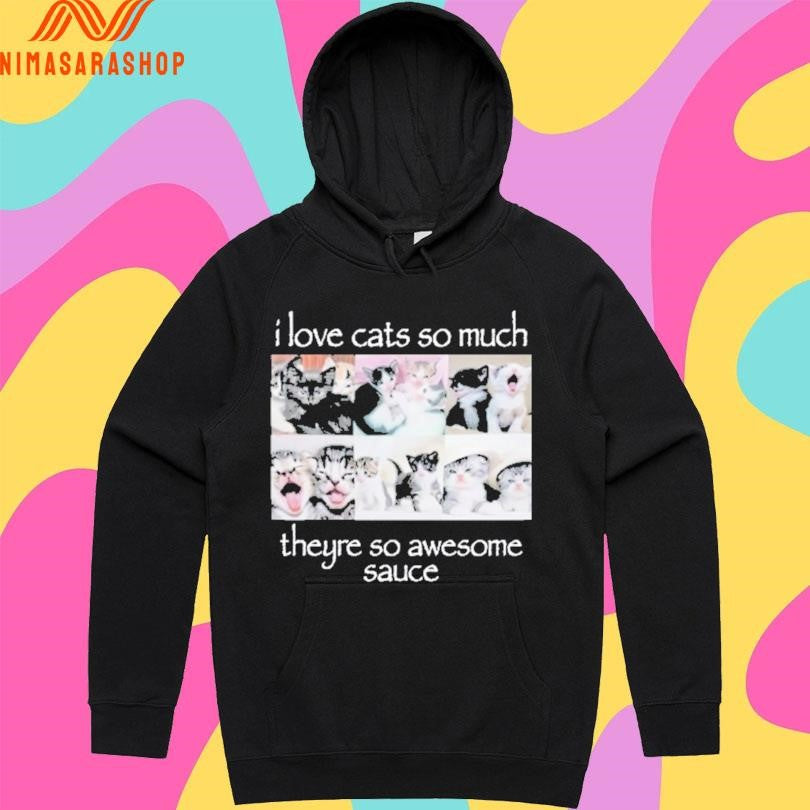 I Love Cats So Much Theyre So Awesome Sauce Shirts