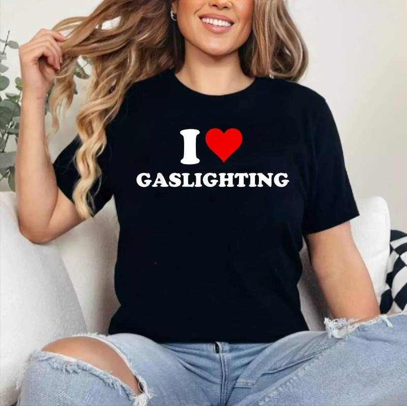 I Love Gaslighting Funny T-Shirt , Cotton 100%, Crewneck, Short Sleeve, Top Womenswear Hoodie Sweatshirt | PrintMintTees.com