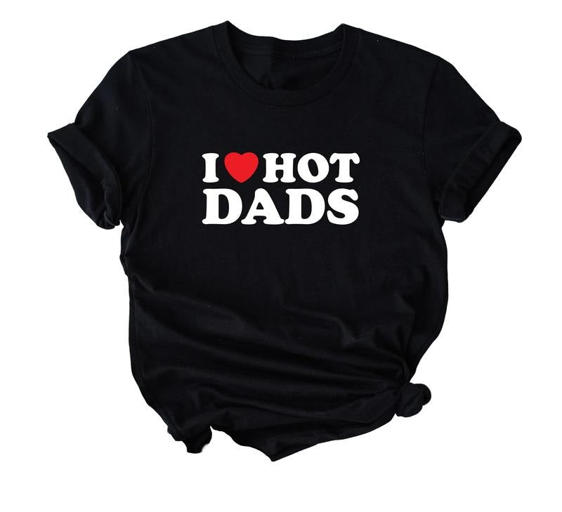 I Love Hot Dads T Shirt, Funny Boyfriend Shirt, Love Shirt, Daddy Shirt, Aesthetic Shirt, Summer Shirt, Workout Shirt...