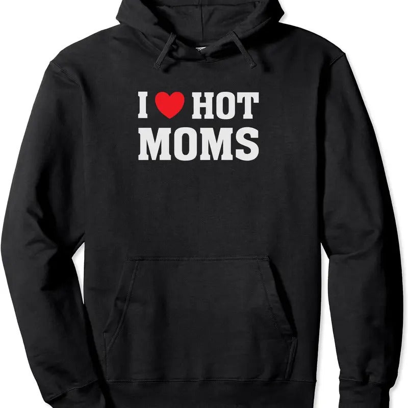 I Love Hot Moms - Funny Humor Saying Hoodie | Unisex Hooded Sweatshirt Shirt | PrintMintTees.com