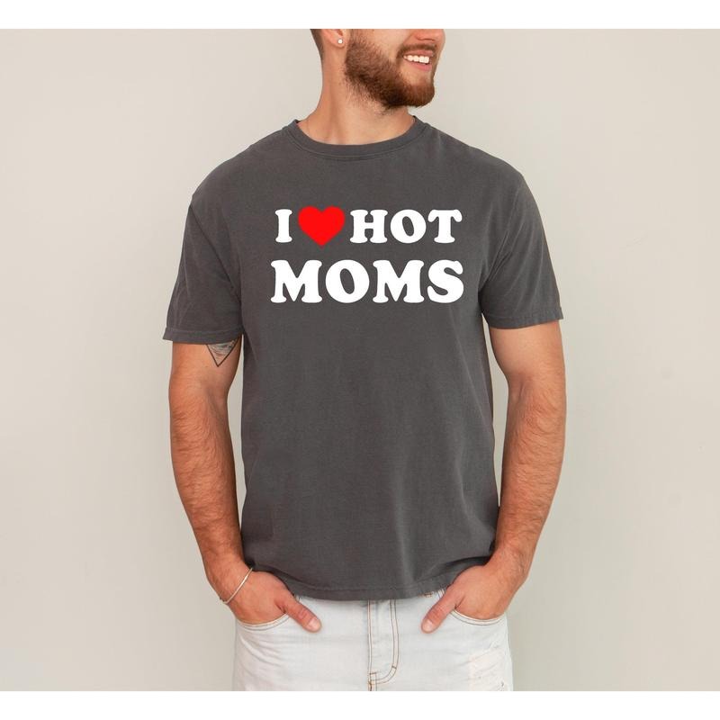 I Love Hot Moms, Funny, Mom, Heart, Father's Day, Husband, Mother's Day Tshirt Comfort Colors T-Shirt, Women's Comfort...