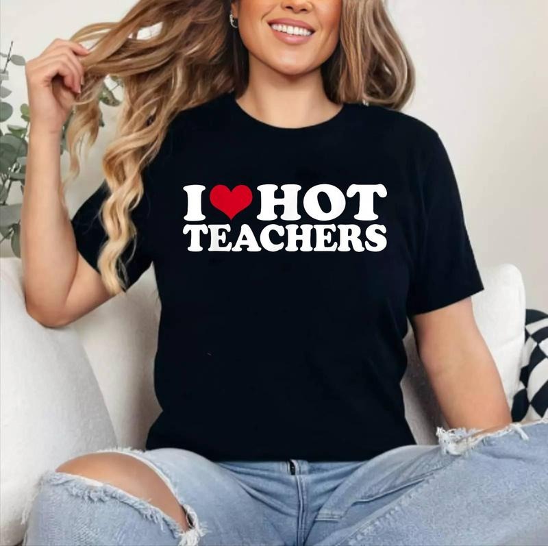 I Love Hot Teachers Cotton 100% Top Womenswear Shirt Hoodie Sweatshirt